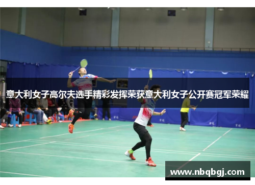 意大利女子高尔夫选手精彩发挥荣获意大利女子公开赛冠军荣耀 意大利女子高尔夫选手精彩发挥荣获意大利女子公开赛冠军荣耀