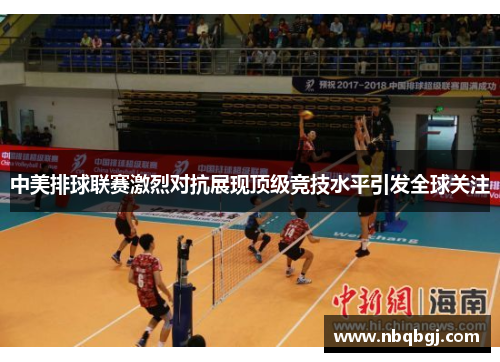 中美排球联赛激烈对抗展现顶级竞技水平引发全球关注