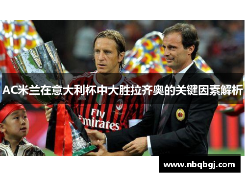 AC米兰在意大利杯中大胜拉齐奥的关键因素解析