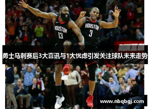 勇士马刺赛后3大喜讯与1大忧虑引发关注球队未来走势 勇士马刺赛后3大喜讯与1大忧虑引发关注球队未来走势
