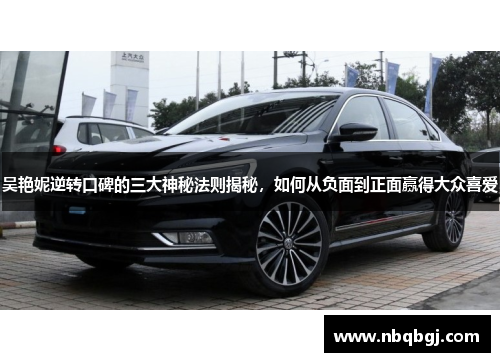 吴艳妮逆转口碑的三大神秘法则揭秘,如何从负面到正面赢得大众喜爱 吴艳妮逆转口碑的三大神秘法则揭秘,如何从负面到正面赢得大众喜爱