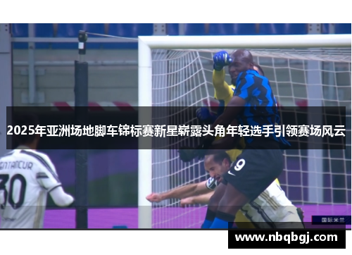 2025年亚洲场地脚车锦标赛新星崭露头角年轻选手引领赛场风云 2025年亚洲场地脚车锦标赛新星崭露头角年轻选手引领赛场风云