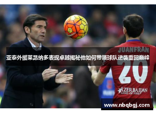 亚泰外援莱昂纳多表现卓越揭秘他如何带领球队逆袭重回巅峰