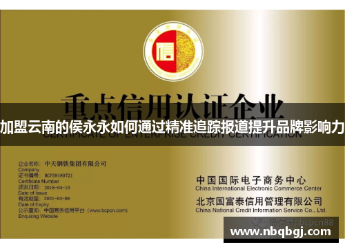 加盟云南的侯永永如何通过精准追踪报道提升品牌影响力 加盟云南的侯永永如何通过精准追踪报道提升品牌影响力