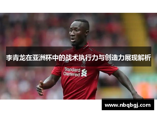 李青龙在亚洲杯中的战术执行力与创造力展现解析