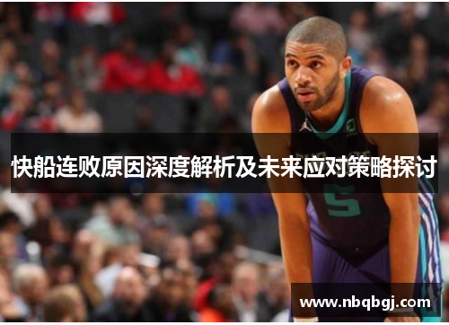 快船连败原因深度解析及未来应对策略探讨 快船连败原因深度解析及未来应对策略探讨