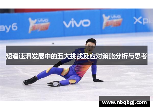 短道速滑发展中的五大挑战及应对策略分析与思考