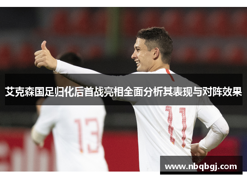 艾克森国足归化后首战亮相全面分析其表现与对阵效果 艾克森国足归化后首战亮相全面分析其表现与对阵效果