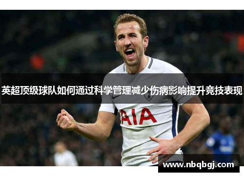 英超顶级球队如何通过科学管理减少伤病影响提升竞技表现 英超顶级球队如何通过科学管理减少伤病影响提升竞技表现
