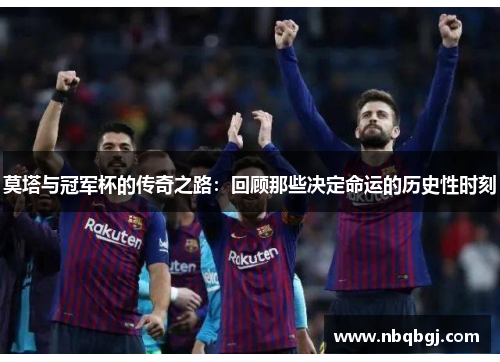 莫塔与冠军杯的传奇之路:回顾那些决定命运的历史性时刻 莫塔与冠军杯的传奇之路:回顾那些决定命运的历史性时刻