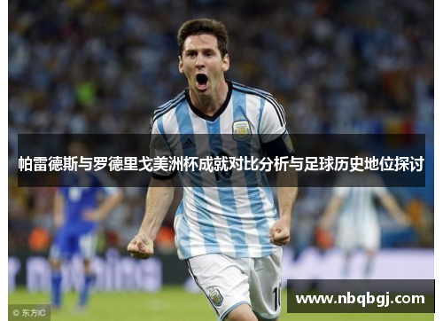 帕雷德斯与罗德里戈美洲杯成就对比分析与足球历史地位探讨
