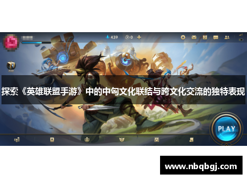 探索《英雄联盟手游》中的中匈文化联结与跨文化交流的独特表现